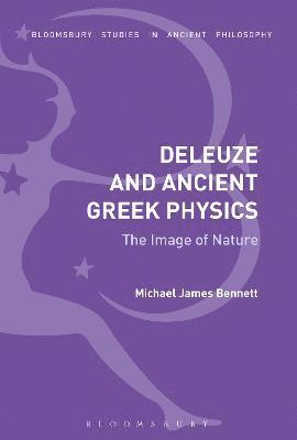 Michael James Bennett - Deleuze and Ancient Greek Physics, Inbunden