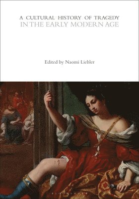 Naomi Conn Liebler, Rebecca Bushnell - A Cultural History of Tragedy in the Early Modern Age, Inbunden