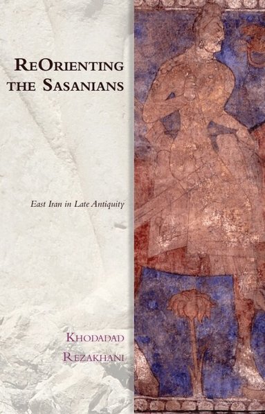Khodadad Rezakhani - ReOrienting the Sasanians, Inbunden