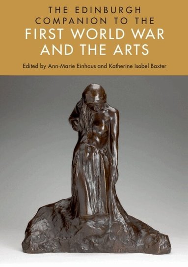 Ann-Marie Einhaus, Katherine Isobel Baxter - Edinburgh Companion to the First World War and the Arts, Inbunden