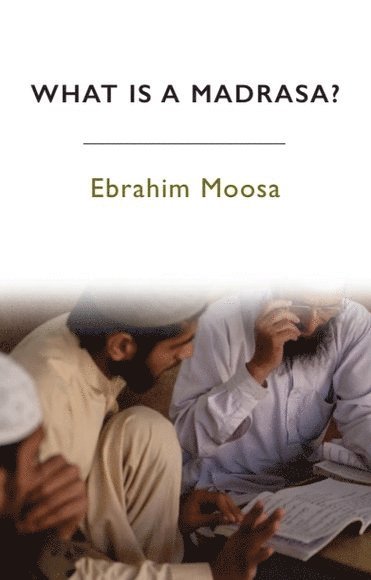 Ebrahim Moosa, University of Notre Dame) Moosa, Ebrahim (Professor of Islamic Studies - What is a Madrasa?, Inbunden