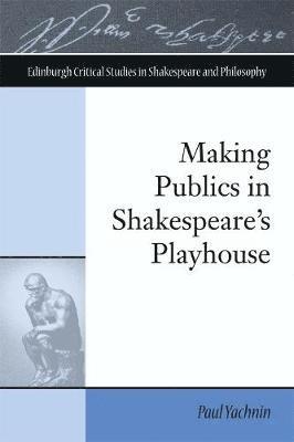 Paul Yachnin - Making Publics in Shakespeare's Playhouse, Inbunden