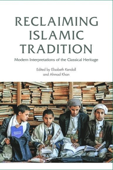 Elisabeth Kendall, Ahmad Khan, University of Oxford) Kendall, Elisabeth (Senior Research Fellow in Arabic and Islamic Studies, Pembroke College, Universitat Hamburg) Khan, Ahmad (Postdoctoral Researcher_x000D_ - Reclaiming Islamic Tradition, Inbunden