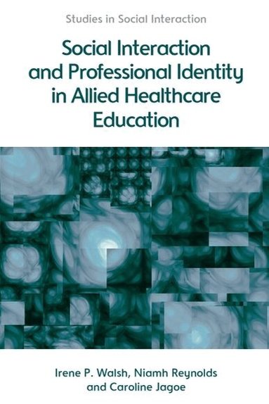 Irene Walsh, Niamh Reynolds, Caroline Jagoe - Social Interaction and Professional Identity in Allied Healthcare Education, Inbunden