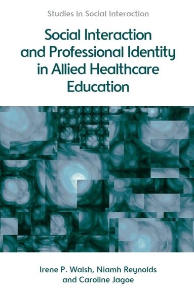 Irene Walsh, Niamh Reynolds, Caroline Jagoe - Social Interaction and Professional Identity in Allied Healthcare Education, Häftad