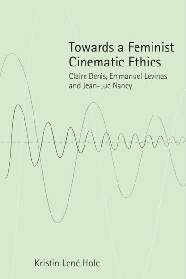 Kristin Lené Hole - Towards a Feminist Cinematic Ethics, Inbunden