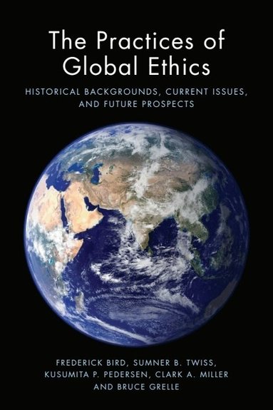 Frederick Bird, Sumner B. Twiss, Kusumita Pedersen, Clark A. Miller, Bruce Grelle - Practices of Global Ethics, Häftad