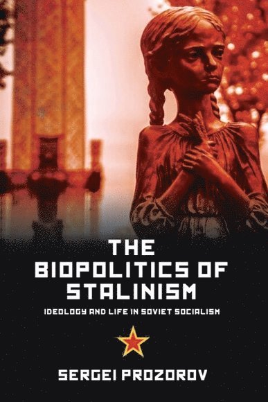 Sergei Prozorov, University of Jyvaskyla) Prozorov, Sergei (Professor of Political Science in the Department of Social Sciences and Philosophy - Biopolitics of Stalinism, Inbunden