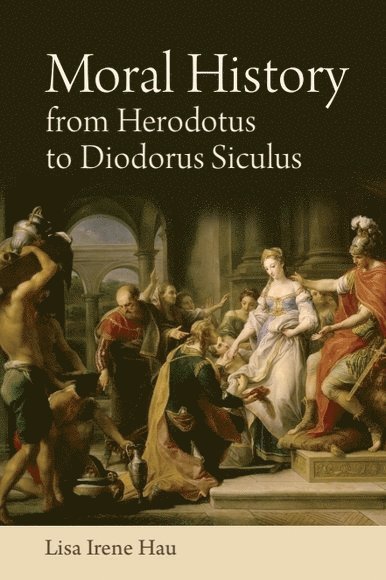 Lisa Irene Hau, University of Glasgow) Hau, Lisa Irene (Senior Lecturer - Moral History from Herodotus to Diodorus Siculus, Inbunden