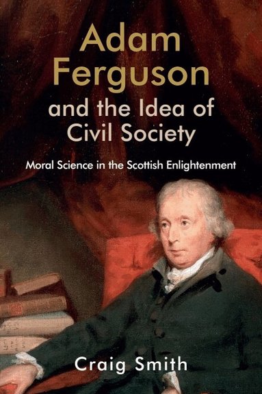 Craig Smith - Adam Ferguson and the Idea of Civil Society, Inbunden