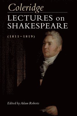 Samuel Taylor Coleridge, Adam Roberts, Royal Holloway) Roberts, Adam (Professor of Nineteenth-Century Literature, University of London - Coleridge: Lectures on Shakespeare (1811-1819), Inbunden