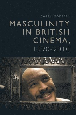 Masculinity in British Cinema, 1990-2010 1