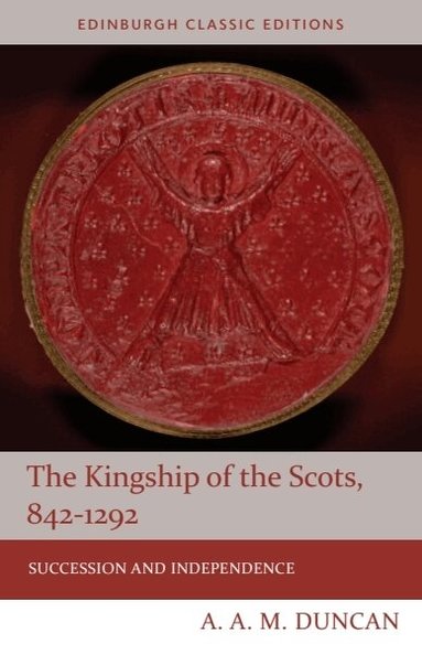 A A M Duncan - Kingship of the Scots, 842-1292, Häftad