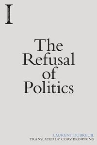 bokomslag The Refusal of Politics