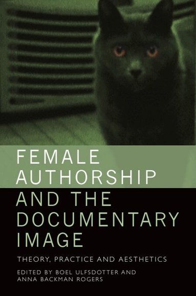 Boel Ulfsdotter, Anna Backman Rogers - Female Authorship and the Documentary Image, Inbunden