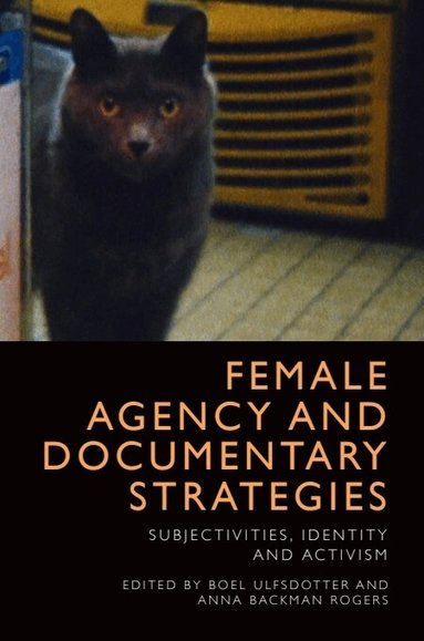 Boel Ulfsdotter, Anna Backman Rogers - Female Agency and Documentary Strategies, Inbunden