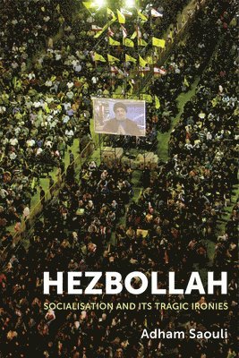Adham Saouli, University of St. Andrews and the Doha Institute for Graduate Studies.) Saouli, Adham (Professor of International Relations and Professor of Politics and International Relations - Hezbollah, Inbunden
