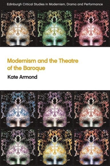 Kate Armond, University of Essex) Armond, Kate (Lecturer in International Modernism - Modernism and the Theatre of the Baroque, Inbunden