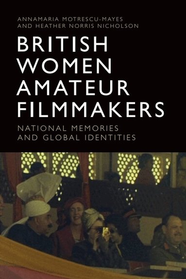 Annamaria Motrescu-Mayes, Heather Norris Nicholson - British Women Amateur Filmmakers, Inbunden