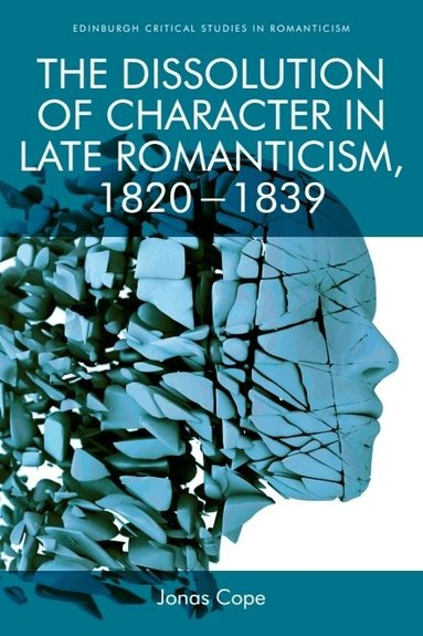 Jonas Cope - Dissolution of Character in Late Romanticism, 1820 - 1839, Inbunden