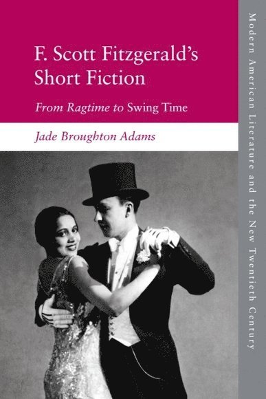Jade Broughton Adams, Jade (Independent Scholar) Broughton Adams - F. Scott Fitzgerald’s Short Fiction, Inbunden