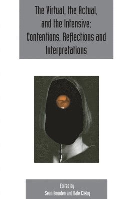 bokomslag The Virtual, the Actual, and the Intensive: Contentions, Reflections and Interpretations