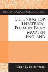 bokomslag Listening for Theatrical Form in Early Modern England