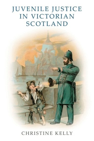 Christine Kelly - Juvenile Justice in Victorian Scotland, Inbunden