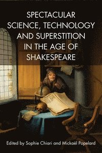 bokomslag Spectacular Science, Technology and Superstition in the Age of Shakespeare