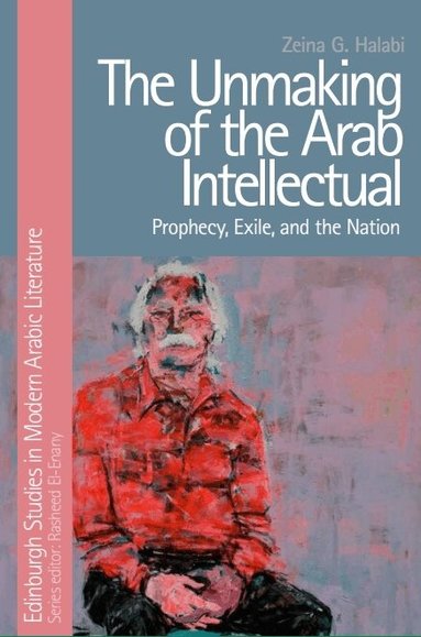 Zeina G. Halabi - Unmaking of the Arab Intellectual, Häftad