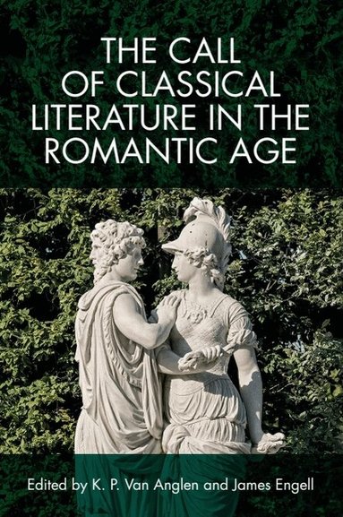 Kevin Van Anglen, James Engell, K. P. Van Anglen, James Engell - Call of Classical Literature in the Romantic Age, Inbunden