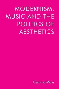 bokomslag Modernism, Music and the Politics of Aesthetics