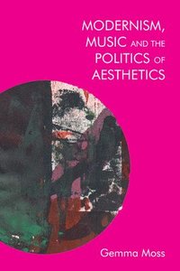 bokomslag Modernism, Music and the Politics of Aesthetics