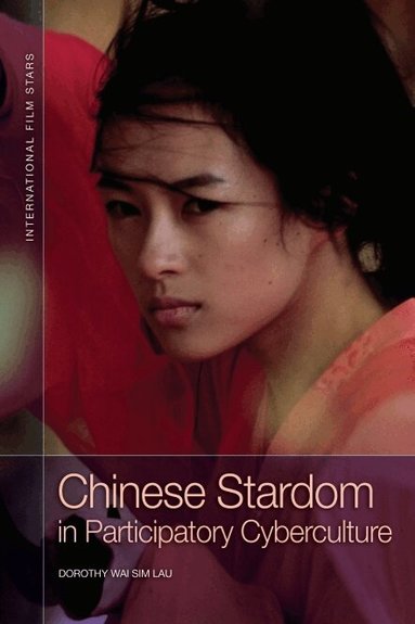 Dorothy Wai Sim Lau - Chinese Stardom in Participatory Cyberculture, Inbunden