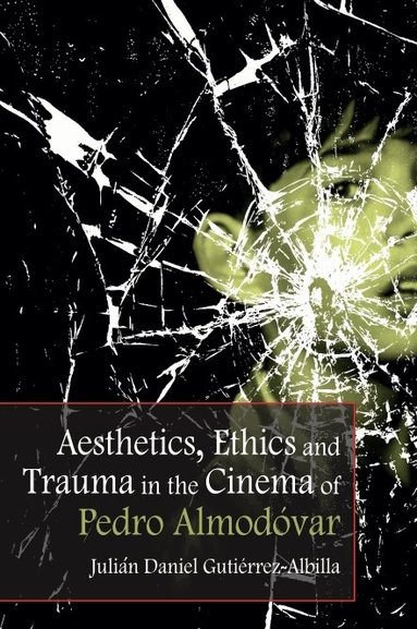 Julián Daniel Gutiérrez-Albilla - Aesthetics, Ethics and Trauma in the Cinema of Pedro Almodóvar, Häftad