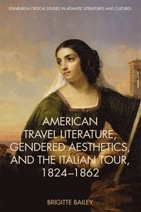 bokomslag American Travel Literature, Gendered Aesthetics and the Italian Tour, 1824-62