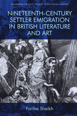 Fariha Shaikh, University of Birmingham) Shaikh, Fariha (Lecturer in Victorian Literature - Nineteenth-Century Settler Emigration in British Literature and Art, Inbunden