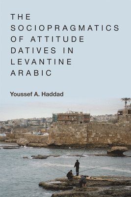 bokomslag The Sociopragmatics of Attitude Datives in Levantine Arabic