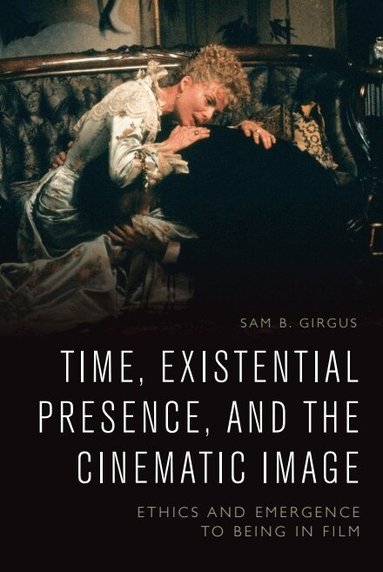 Sam B. Girgus - Time, Existential Presence and the Cinematic Image, Häftad