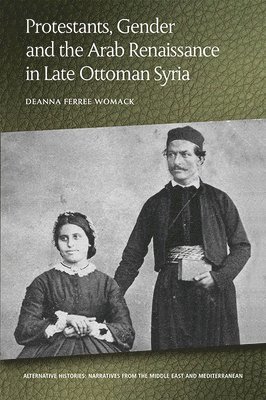 Deanna Ferree Womack, Emory University_x000D_) Womack, Deanna Ferree (Assistant Professor of History of Religions and Multifaith Relations - Protestants, Gender and the Arab Renaissance in Late Ottoman Syria, Inbunden