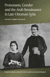 bokomslag Protestants, Gender and the Arab Renaissance in Late Ottoman Syria