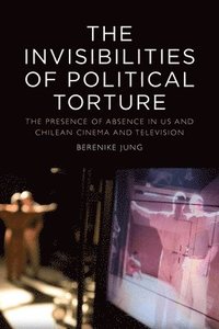 bokomslag The Invisibilities of Political Torture
