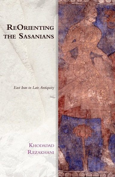 Khodadad Rezakhani - ReOrienting the Sasanians, Häftad