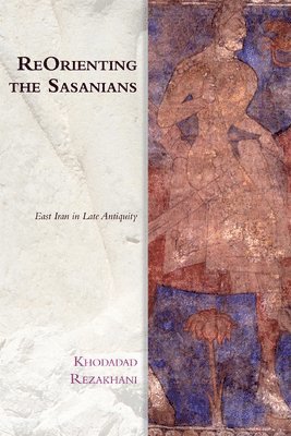 Khodadad Rezakhani, Princeton University) Rezakhani, Khodadad (Associate Research Scholar - ReOrienting the Sasanians, Häftad