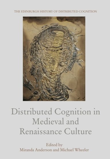 Miranda Anderson, Michael Wheeler - Distributed Cognition in Medieval and Renaissance Culture, Inbunden