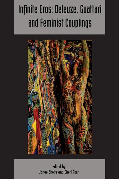 Janae Sholtz, Cheri Carr - Infinite Eros: Deleuze, Guattari and Feminist Couplings, Häftad
