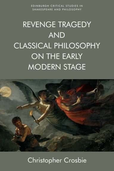 Christopher Crosbie - Revenge Tragedy and Classical Philosophy on the Early Modern Stage, Häftad