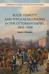 bokomslag Ruler Visibility and Popular Belonging in the Ottoman Empire, 1808-1908