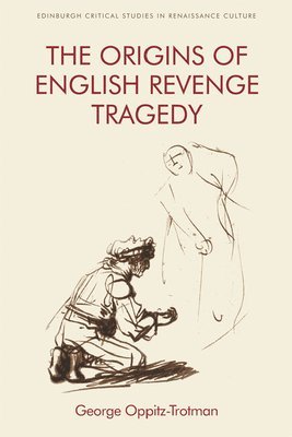 George Oppitz-Trotman - Origins of English Revenge Tragedy, Inbunden