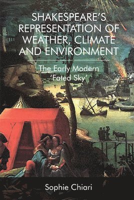 Sophie Chiari, France) Chiari, Sophie (Professor of Early Modern English Literature and the Director of the ‘Maison des Sciences de l’Homme de Clermont-Ferrand’, Universite Clermont Auvergne - Shakespeare’s Representation of Weather, Climate and Environment, Inbunden